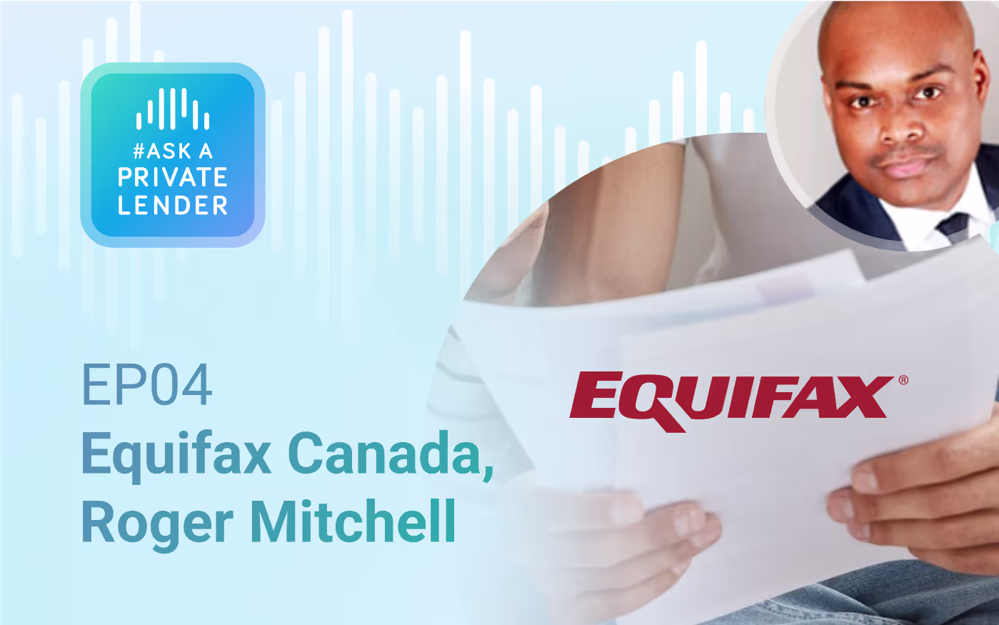 Listen to Episode 4 of #AskAPrivateLender with Roger Mitchell of Equifax Canada on mortgage industry changes, risk, and market insights.
